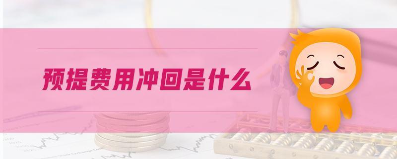 預提費用沖回是什么 預提費用沖回是什么