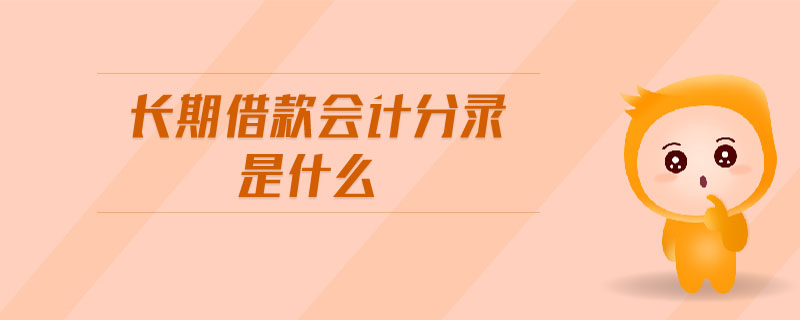 長(zhǎng)期借款會(huì)計(jì)分錄是什么 長(zhǎng)期借款會(huì)計(jì)分錄是什么