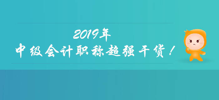 聚焦：2019年中級會計(jì)職稱超強(qiáng)干貨來襲！快速收藏！
