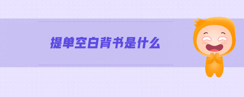 提單空白背書是什么 提單空白背書是什么