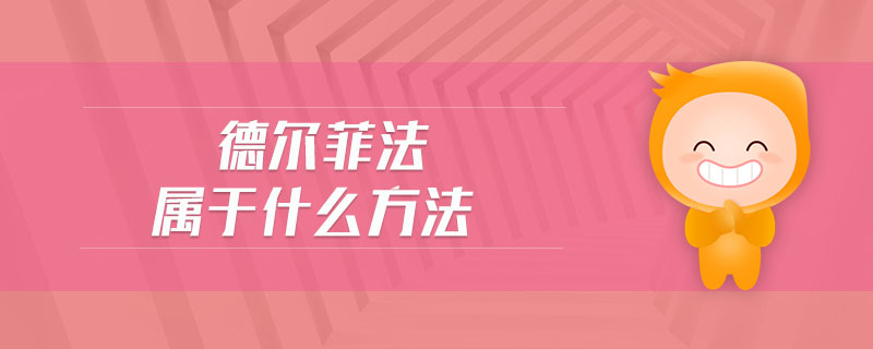 德爾菲法屬于什么方法 德爾菲法屬于什么方法