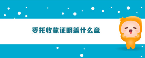 委托收款證明蓋什么章 委托收款證明蓋什么章