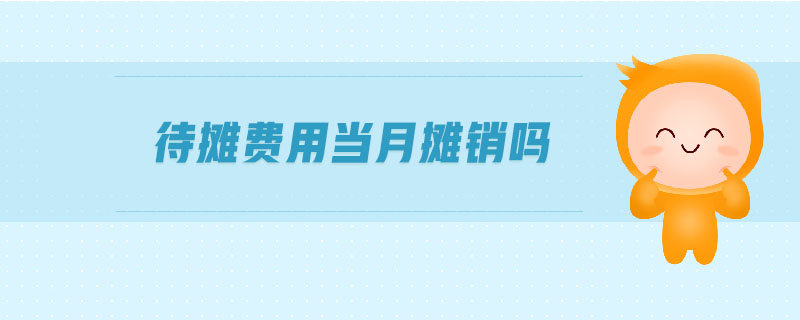待攤費(fèi)用當(dāng)月攤銷(xiāo)嗎