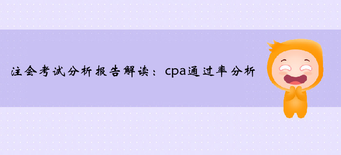 注冊(cè)會(huì)計(jì)師考試分析報(bào)告解讀：cpa通過(guò)率分析