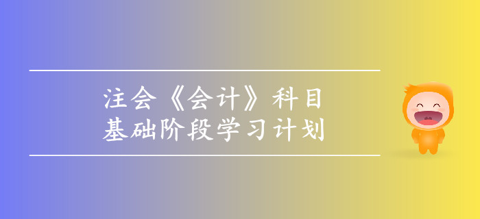 2019年注會(huì)《會(huì)計(jì)》基礎(chǔ)階段學(xué)習(xí)計(jì)劃