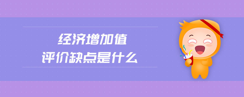 經(jīng)濟(jì)增加值評(píng)價(jià)缺點(diǎn)是什么