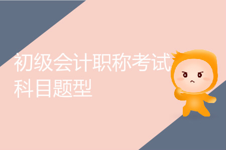 初級(jí)會(huì)計(jì)職稱考試科目題型有哪些？
