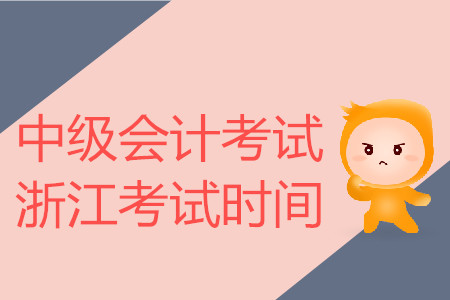 中級(jí)會(huì)計(jì)考試浙江考試時(shí)間是什么時(shí)候？