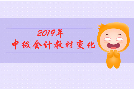 2019中級會計(jì)實(shí)務(wù)教材變化有什么？