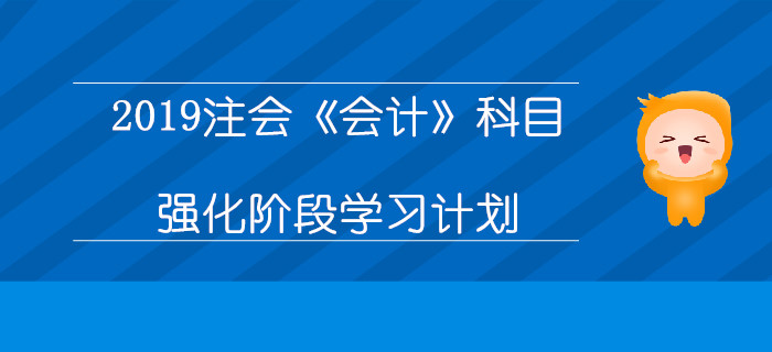 2019年注冊會計師《會計》科目強化階段學(xué)習(xí)計劃