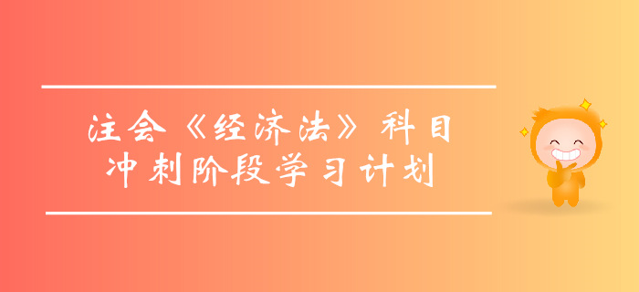 2019年注會《經(jīng)濟(jì)法》沖刺階段學(xué)習(xí)計(jì)劃