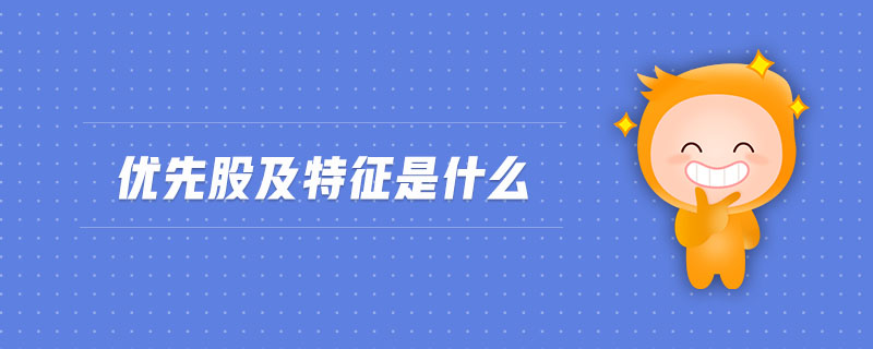 優(yōu)先股及特征是什么 優(yōu)先股及特征是什么