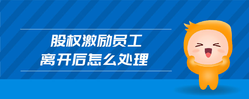 股權(quán)激勵(lì)員工離開(kāi)后怎么處理 股權(quán)激勵(lì)員工離開(kāi)后怎么處理