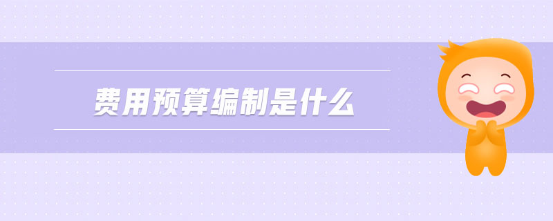 費用預算編制是什么