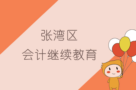 2019年張灣區(qū)會計(jì)繼續(xù)教育規(guī)則概述 2019年張灣區(qū)會計(jì)繼續(xù)教育規(guī)則概述