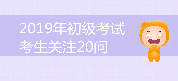 答案全在這了！2019年初級會計考試考生關(guān)注20問詳解！