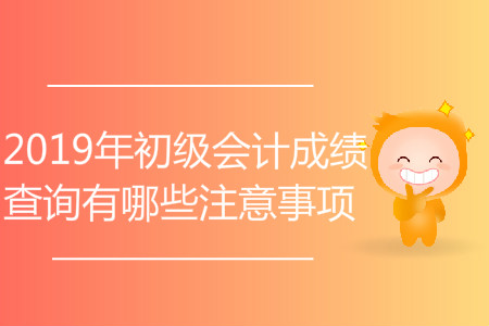 2019年初級會計(jì)成績查詢有哪些注意事項(xiàng)？
