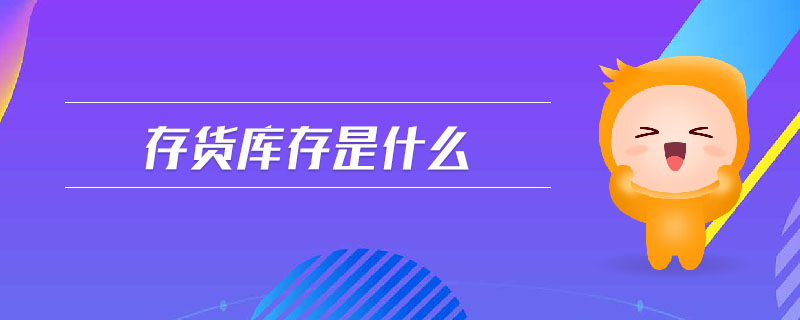 存貨庫(kù)存是什么 存貨庫(kù)存是什么