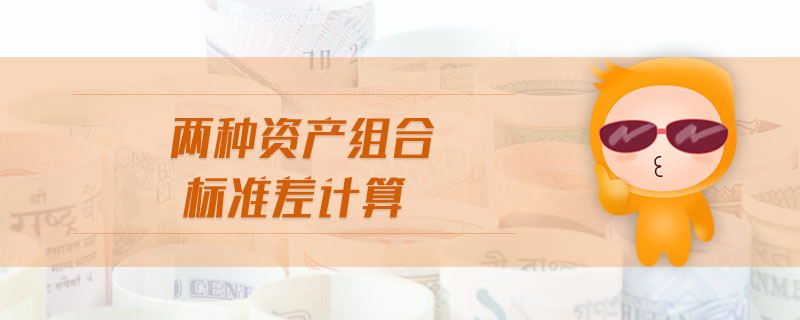 兩種資產(chǎn)組合標(biāo)準(zhǔn)差計(jì)算 兩種資產(chǎn)組合標(biāo)準(zhǔn)差計(jì)算