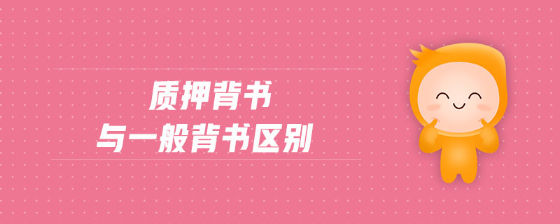質(zhì)押背書(shū)與一般背書(shū)區(qū)別 質(zhì)押背書(shū)與一般背書(shū)區(qū)別