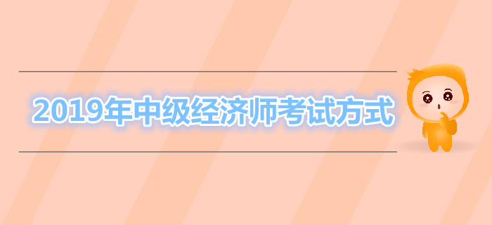 2019年中級經(jīng)濟師考試方式