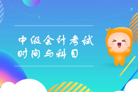 中級(jí)會(huì)計(jì)考試時(shí)間與科目你了解嗎？