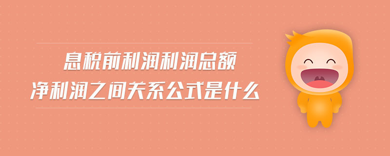 息稅前利潤(rùn)利潤(rùn)總額凈利潤(rùn)之間關(guān)系公式是什么 息稅前利潤(rùn)利潤(rùn)總額凈利潤(rùn)之間關(guān)系公式是什么