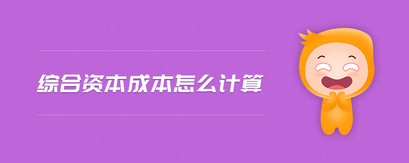 綜合資本成本怎么計算 綜合資本成本怎么計算