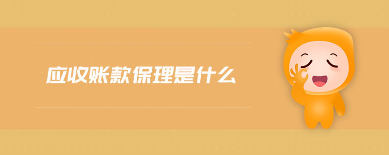 應(yīng)收賬款保理是什么 應(yīng)收賬款保理是什么