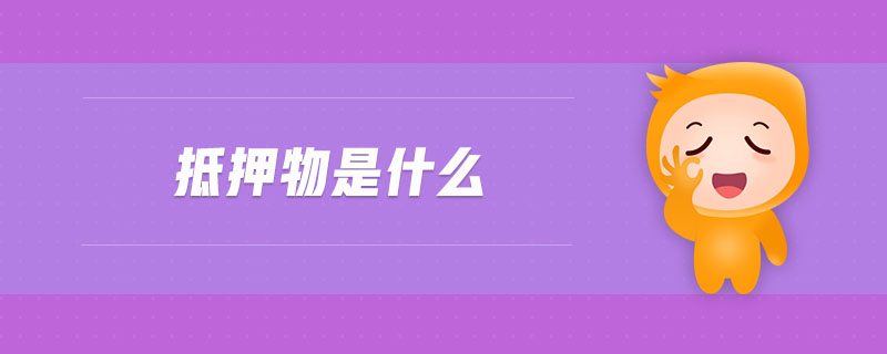 抵押物是什么 抵押物是什么