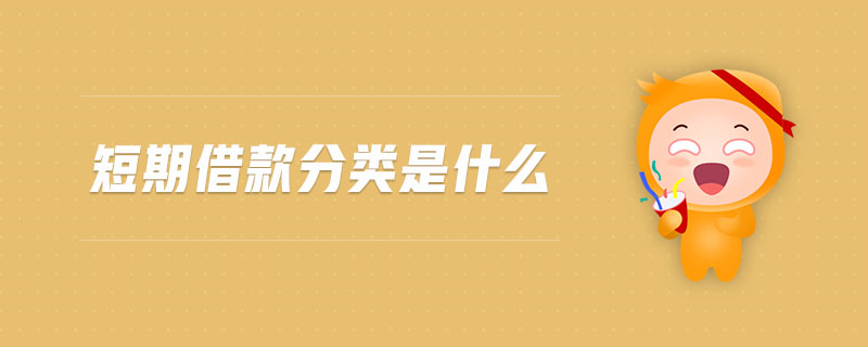 短期借款分類(lèi)是什么 短期借款分類(lèi)是什么