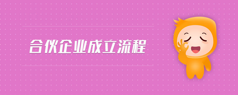 合伙企業(yè)成立流程 合伙企業(yè)成立流程