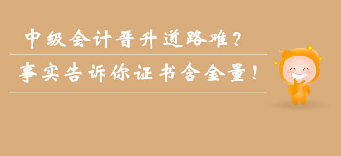 中級(jí)會(huì)計(jì)晉升道路難？事實(shí)告訴你證書(shū)含金量不容小覷！