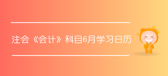 注冊會計師《會計》科目6月學習日歷