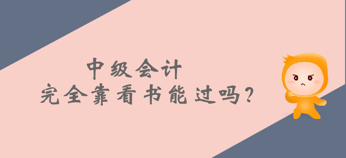 中級(jí)會(huì)計(jì)完全靠看書能過嗎？