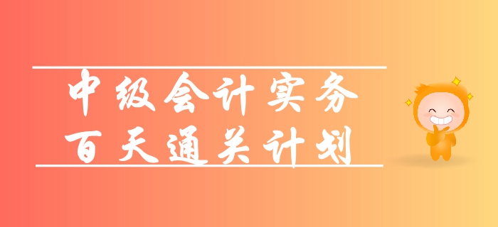 2019年《中級會計實務(wù)》百天通關(guān)計劃！高效備考輕松拿下60+