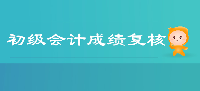 2019年廣東佛山三水區(qū)初級(jí)會(huì)計(jì)考試成績(jī)不安排復(fù)核