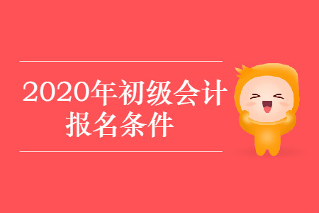 2020年初級(jí)會(huì)計(jì)證報(bào)名條件是什么？