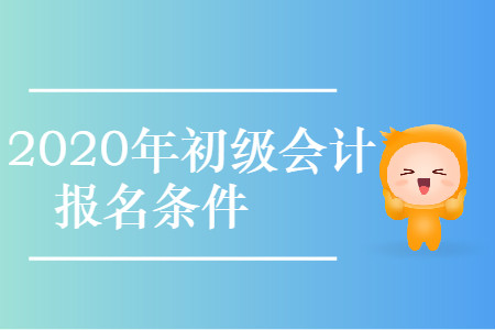河北保定市2020年初級(jí)會(huì)計(jì)職稱報(bào)名條件是什么？