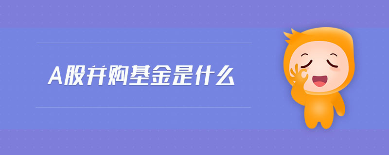 a股并購(gòu)基金是什么
