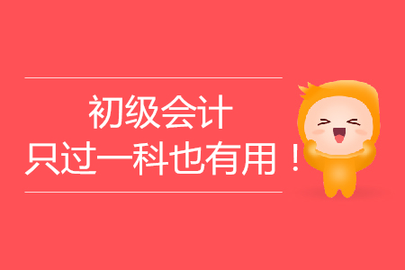 考生注意：2019年初級(jí)會(huì)計(jì)考試只過(guò)一科也有用！