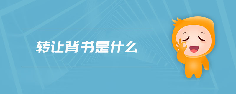 轉(zhuǎn)讓背書是什么 轉(zhuǎn)讓背書是什么
