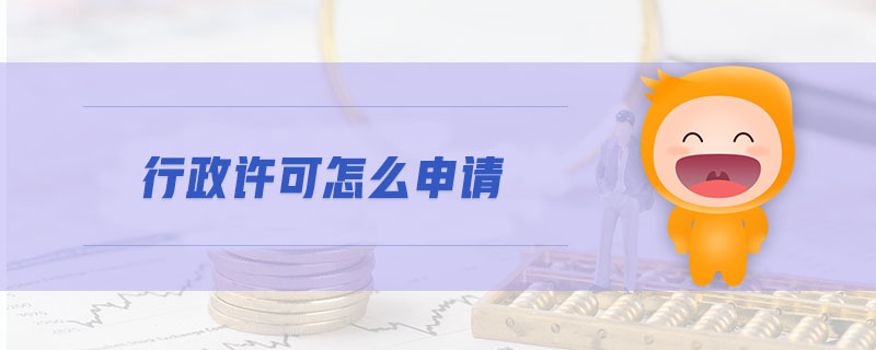 行政許可怎么申請 行政許可怎么申請
