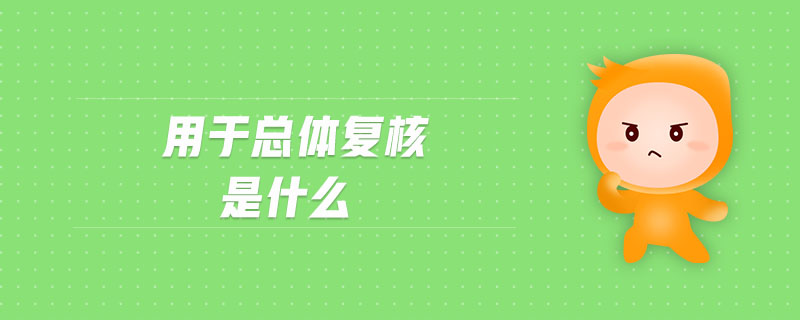 用于總體復(fù)核是什么 用于總體復(fù)核是什么