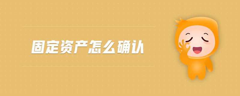 固定資產(chǎn)怎么確認 固定資產(chǎn)怎么確認