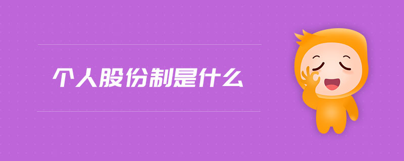 個人股份制是什么 個人股份制是什么