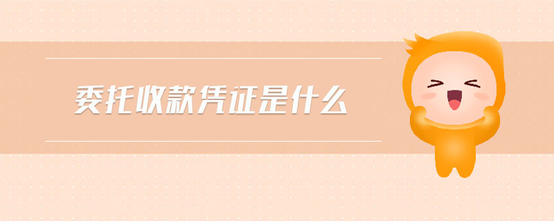 委托收款憑證是什么 委托收款憑證是什么