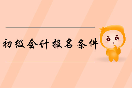 初級會計(jì)資格報(bào)名條件是什么？
