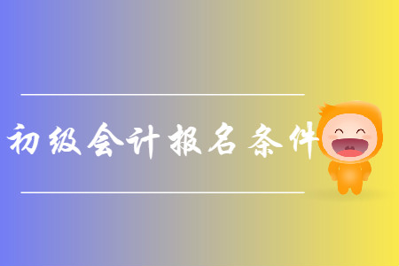 河北初級(jí)會(huì)計(jì)職稱(chēng)報(bào)名條件是什么？