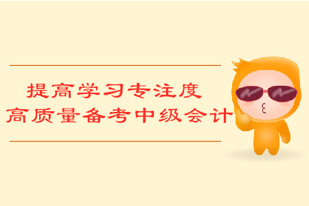提高學(xué)習(xí)專注度，高質(zhì)量備考中級會計考試